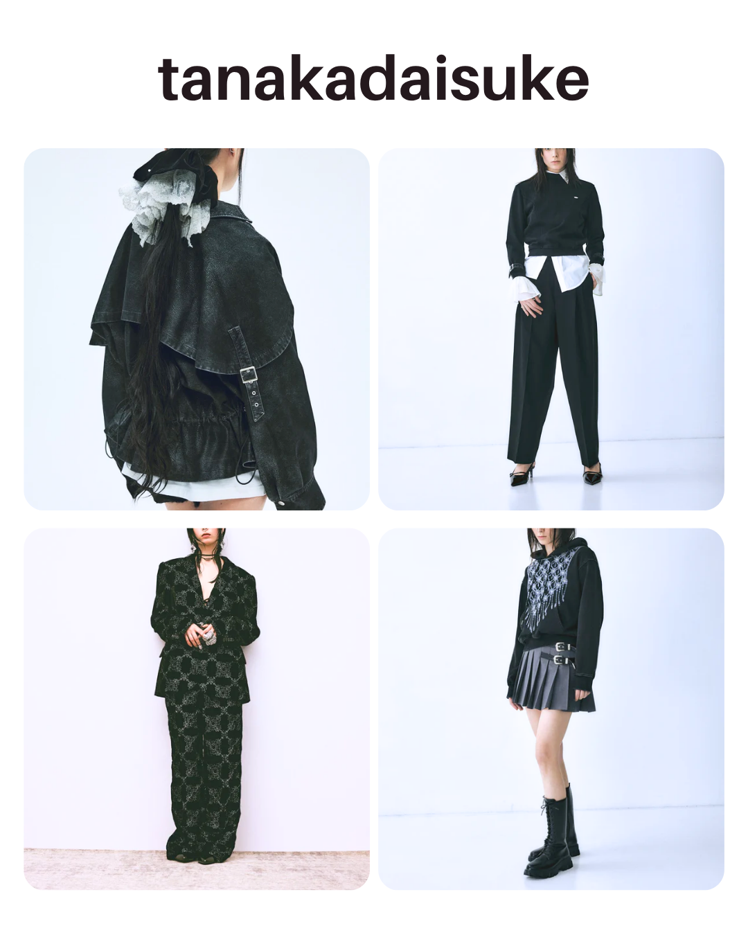 tanakadaisuke_LOOK_タナカダイスケ_左上：SOLANA / ASYMMETRIC OVAL JUMPER SN(50,600円)/velour lace chou chou Black × Silver(22,000円)
右上：cuffs belted pullover Black(31,900円)
左下：palace tiles center press jacket&nbsp;(222,000円)/palace tiles center press pants(154,000円)
右下：rhombus metal print bijou hoodie Black(38,500円)/GERVAISE / silver buckle pleats skirt(58,300円)
